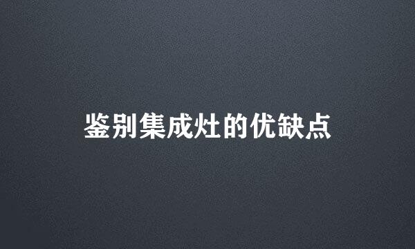 鉴别集成灶的优缺点