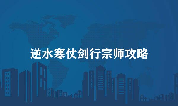 逆水寒仗剑行宗师攻略