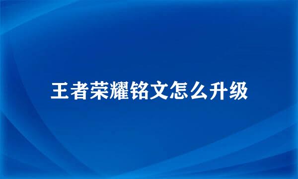 王者荣耀铭文怎么升级