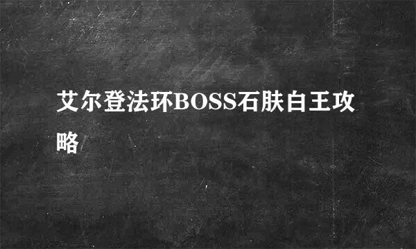 艾尔登法环BOSS石肤白王攻略