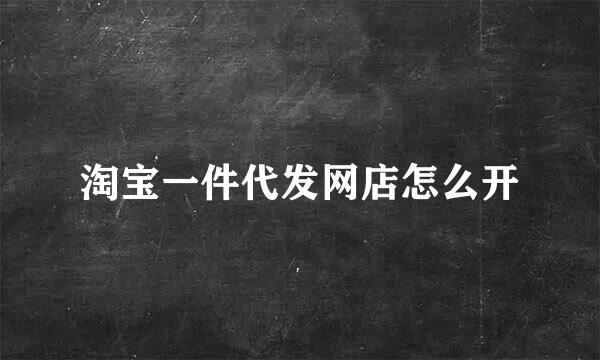 淘宝一件代发网店怎么开