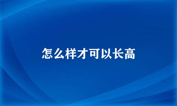 怎么样才可以长高