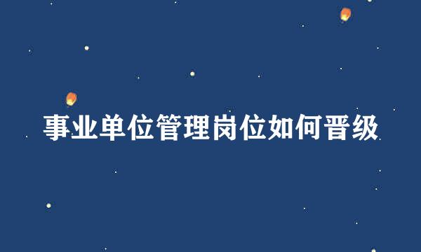 事业单位管理岗位如何晋级