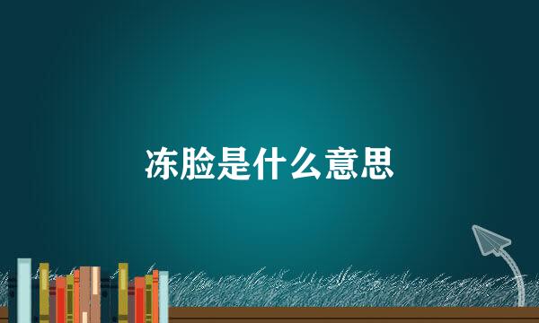 冻脸是什么意思