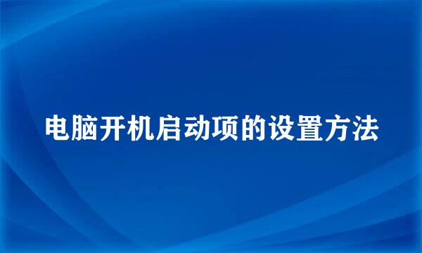 电脑开机启动项的设置方法
