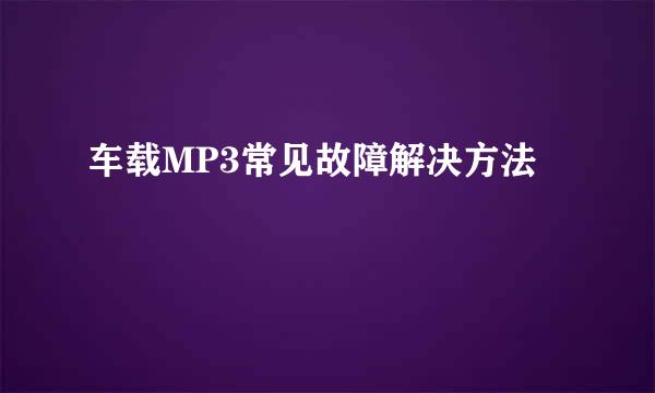 车载MP3常见故障解决方法