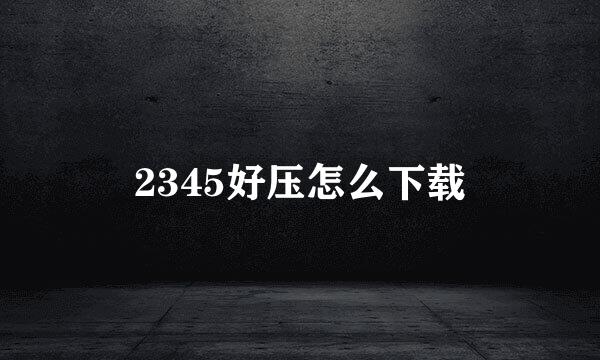 2345好压怎么下载