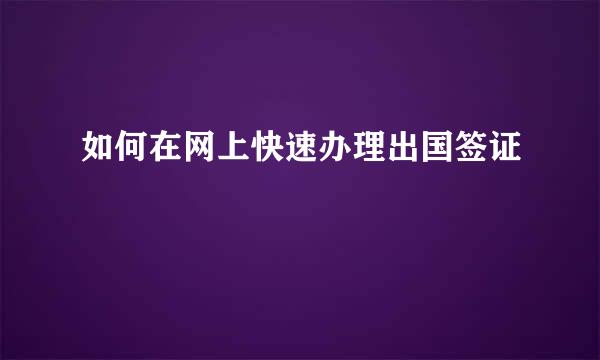 如何在网上快速办理出国签证