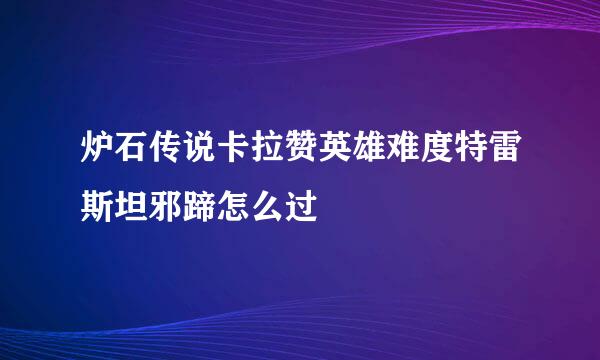 炉石传说卡拉赞英雄难度特雷斯坦邪蹄怎么过
