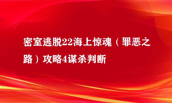 密室逃脱22海上惊魂（罪恶之路）攻略4谋杀判断