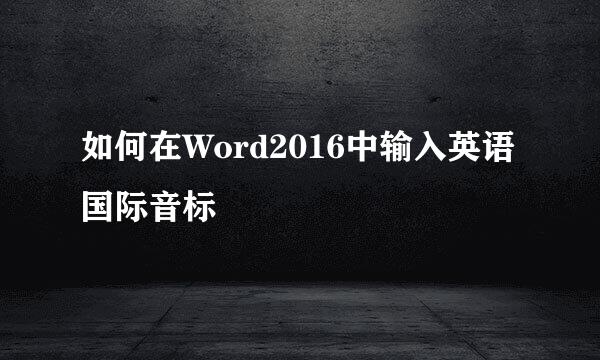如何在Word2016中输入英语国际音标