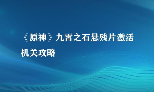 《原神》九霄之石悬残片激活机关攻略