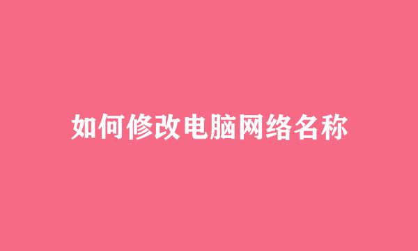 如何修改电脑网络名称
