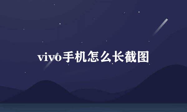 vivo手机怎么长截图