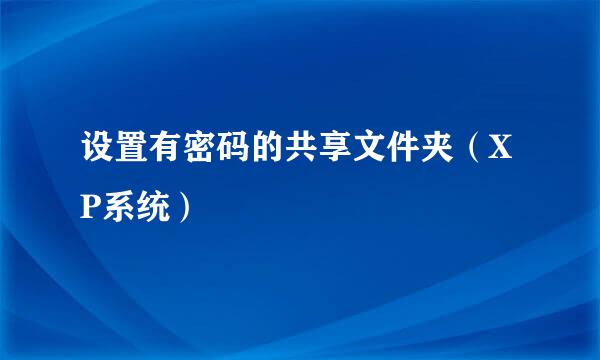 设置有密码的共享文件夹（XP系统）