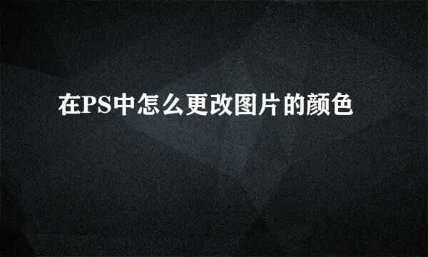 在PS中怎么更改图片的颜色