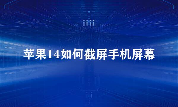 苹果14如何截屏手机屏幕