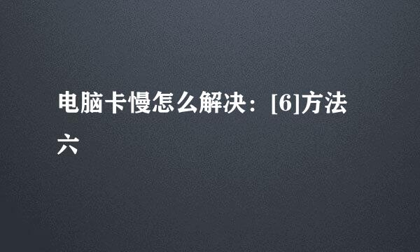电脑卡慢怎么解决：[6]方法六