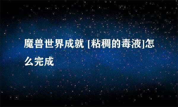魔兽世界成就 [粘稠的毒液]怎么完成