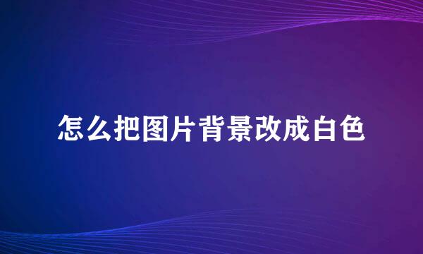 怎么把图片背景改成白色