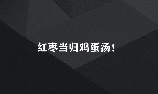 红枣当归鸡蛋汤！