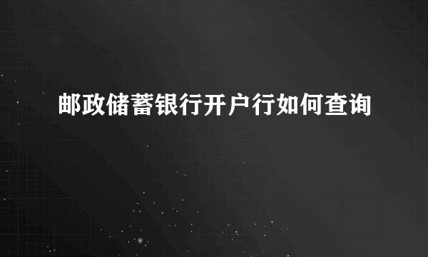 邮政储蓄银行开户行如何查询