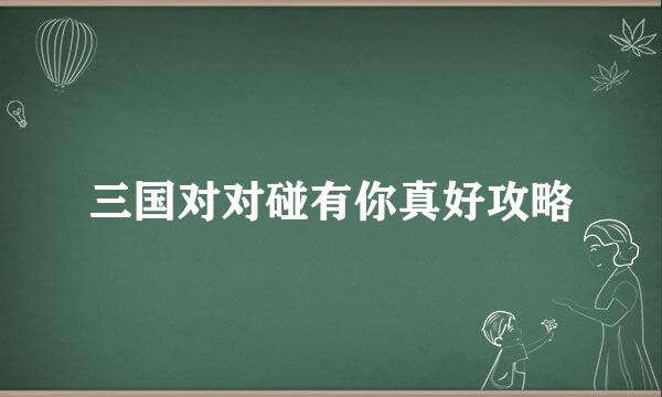 三国对对碰有你真好攻略