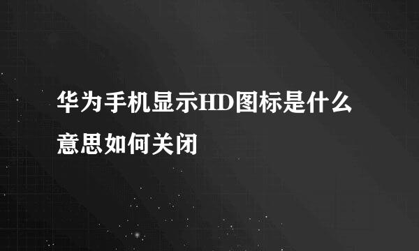 华为手机显示HD图标是什么意思如何关闭