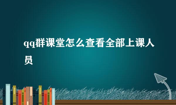 qq群课堂怎么查看全部上课人员