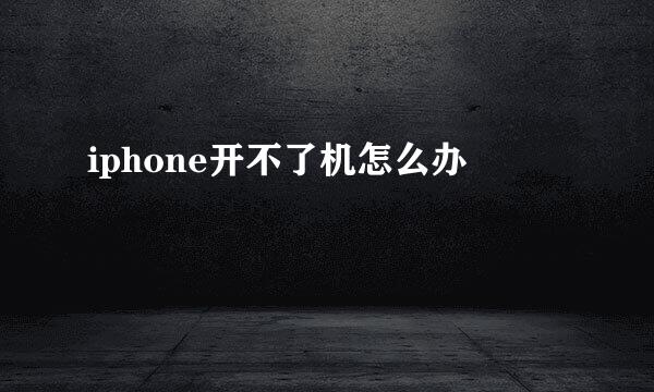 iphone开不了机怎么办