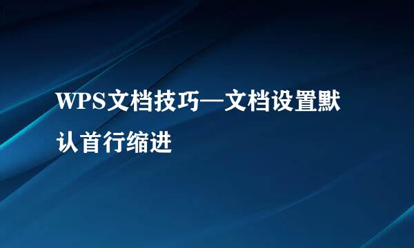 WPS文档技巧—文档设置默认首行缩进