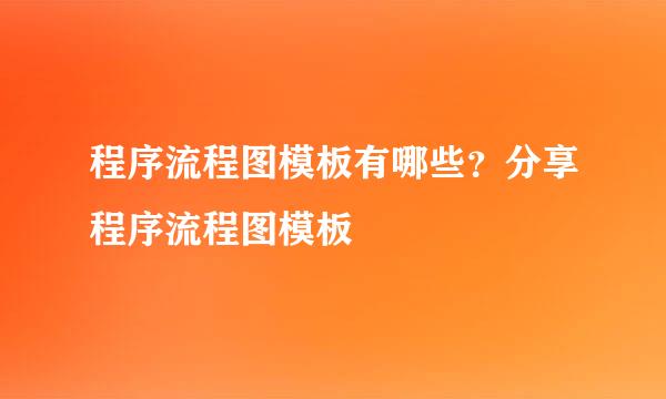 程序流程图模板有哪些？分享程序流程图模板