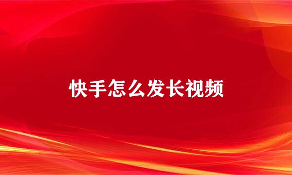快手怎么发长视频