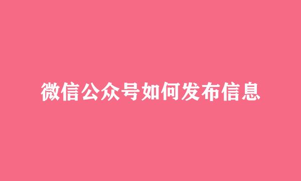 微信公众号如何发布信息