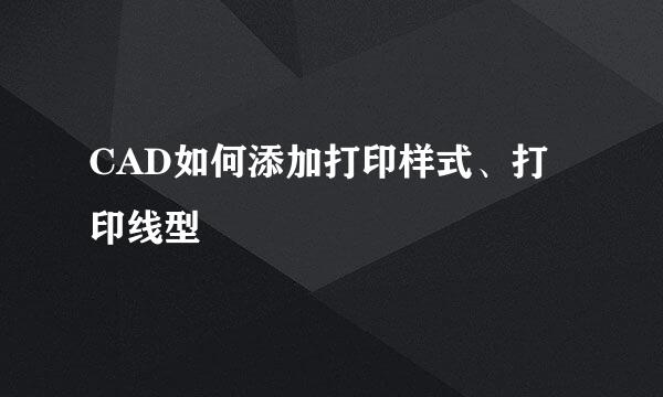 CAD如何添加打印样式、打印线型