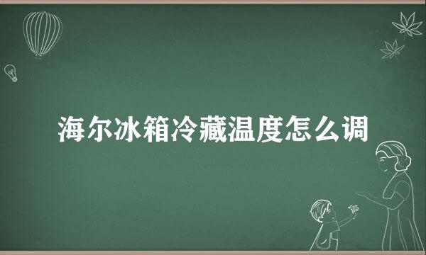 海尔冰箱冷藏温度怎么调