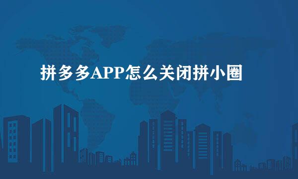 拼多多APP怎么关闭拼小圈