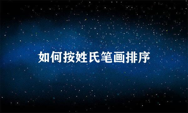 如何按姓氏笔画排序