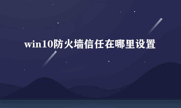 win10防火墙信任在哪里设置