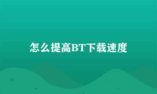 怎么提高BT下载速度
