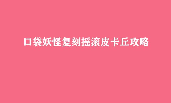 口袋妖怪复刻摇滚皮卡丘攻略