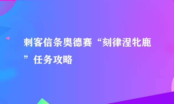 刺客信条奥德赛“刻律涅牝鹿”任务攻略
