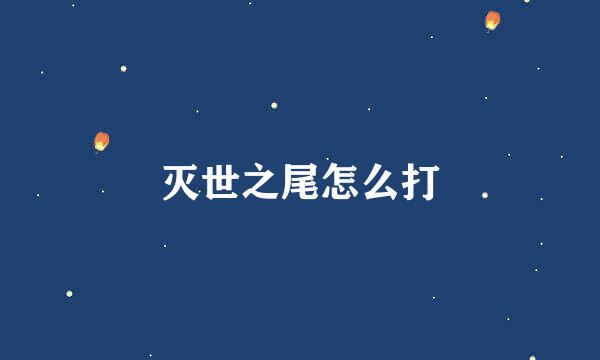 灭世之尾怎么打