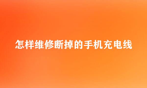 怎样维修断掉的手机充电线