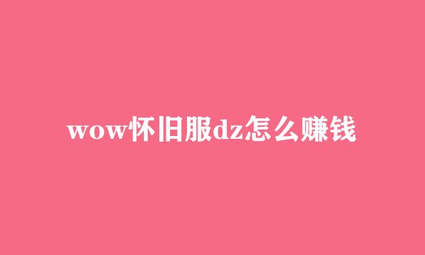 wow怀旧服dz怎么赚钱