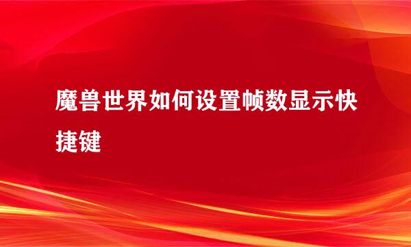 魔兽世界如何设置帧数显示快捷键