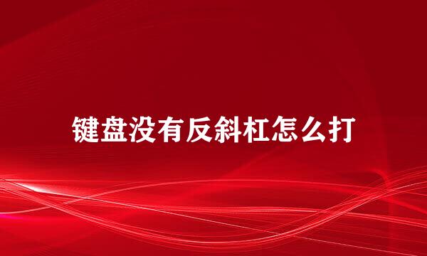 键盘没有反斜杠怎么打