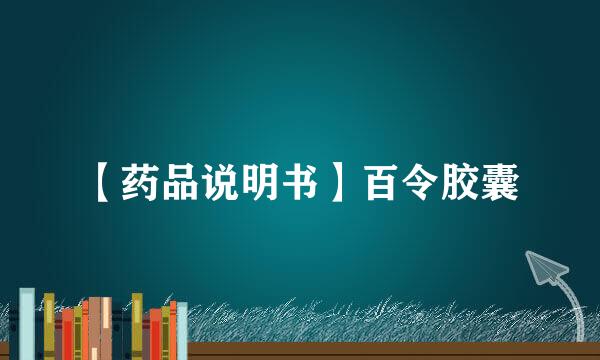 【药品说明书】百令胶囊