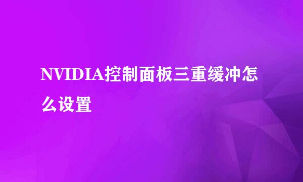 NVIDIA控制面板三重缓冲怎么设置