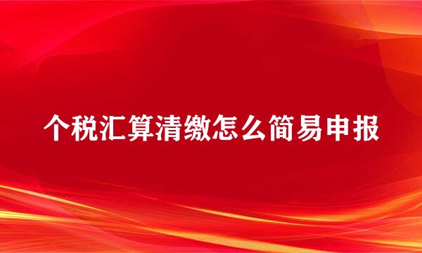 个税汇算清缴怎么简易申报
